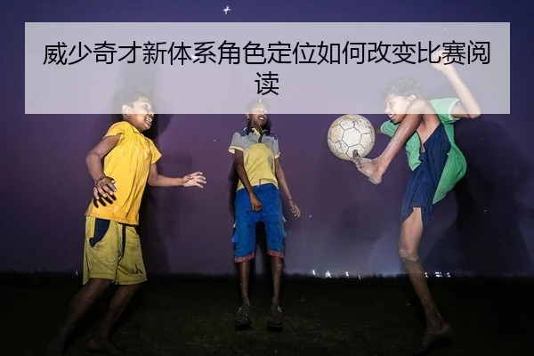 wei-shao-qi-cai-xin-ti-xi-jue-se-ding-wei-ru-he-gai-bian-bi-sai-yue-du-2-472.jpg